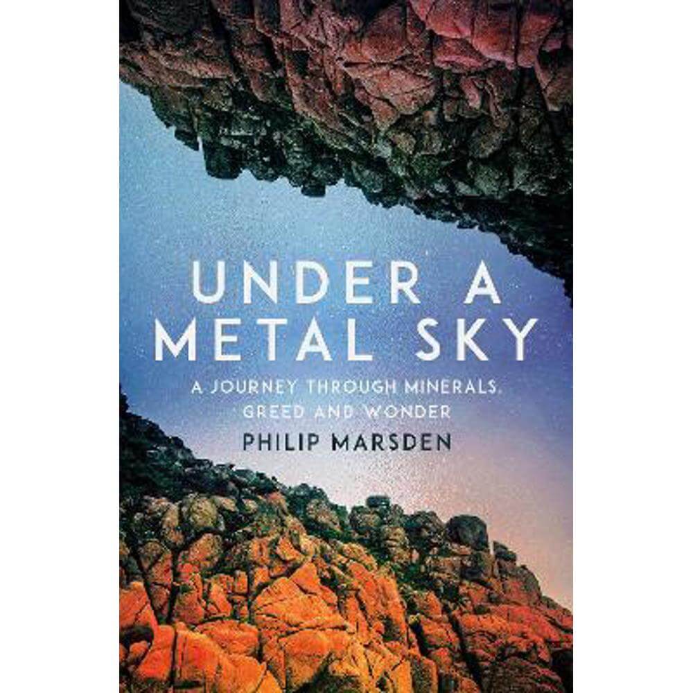 Under a Metal Sky: A Journey Through Minerals, Greed and Wonder (Hardback) - Philip Marsden